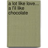 A Lot Like Love... A L'Il Like Chocolate door Sumrit Shahi
