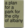 A Plan for a Park for the City of Albany door Murray David