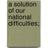 A Solution of Our National Difficulties; door Marvin Warren