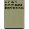 A Study of Modern Blood Banking in India by Siddharth Das
