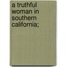A Truthful Woman in Southern California; door Kate Sanborn