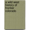 A Wild West History of Frontier Colorado door Jolie Gallagher