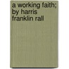 A Working Faith; By Harris Franklin Rall door Harris Franklin Rall