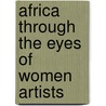 Africa Through The Eyes Of Women Artists door Betty Laduke
