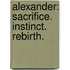 Alexander: Sacrifice. Instinct. Rebirth.
