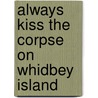 Always Kiss the Corpse on Whidbey Island by George Szanto