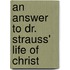 An Answer To Dr. Strauss' Life Of Christ