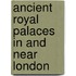 Ancient Royal Palaces in and Near London
