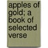 Apples of Gold; A Book of Selected Verse