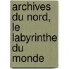 Archives Du Nord, Le Labyrinthe Du Monde door Marguerite Yourcenar