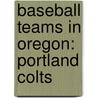 Baseball Teams in Oregon: Portland Colts by Books Llc