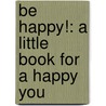 Be Happy!: A Little Book For A Happy You door Monica Sheehan