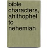 Bible Characters, Ahithophel to Nehemiah door Whyte Alexander 1836-1921