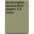 Bond English Assessment Papers 5-6 Years