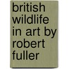British Wildlife in Art by Robert Fuller door Robert Fuller