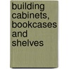 Building Cabinets, Bookcases and Shelves by Popular Woodworking