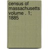 Census of Massachusetts Volume . 1; 1885 door Massachusetts Bureau of Labor
