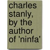 Charles Stanly, by the Author of 'Ninfa' door Louisa Keir Grant