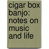 Cigar Box Banjo: Notes on Music and Life door Paul Quarrington