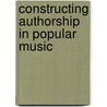 Constructing Authorship in Popular Music door Ahonen Laura