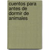 Cuentos Para Antes De Dormir De Animales by Authors Various