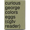 Curious George Colors Eggs (Cgtv Reader) by Margret H.A. Rey