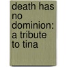 Death Has No Dominion: A Tribute To Tina by Susan Crace