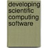 Developing Scientific Computing Software