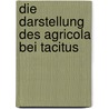 Die Darstellung Des Agricola Bei Tacitus door Daniel Sosna