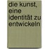 Die Kunst, eine Identität zu entwickeln