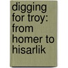Digging for Troy: From Homer to Hisarlik by Jill Rubalcaba