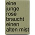 Eine junge Rose braucht einen alten Mist