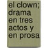 El Clown; Drama En Tres Actos y En Prosa