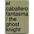 El caballero fantasma / The Ghost Knight