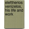 Eleftherios Venizelos, His Life and Work door C. Kerofilas