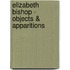 Elizabeth Bishop - Objects & Apparitions