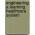 Engineering A Learning Healthcare System