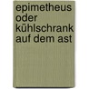 Epimetheus oder Kühlschrank auf dem Ast by Holger Leisering