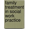 Family Treatment In Social Work Practice by Oliver Harris
