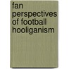 Fan Perspectives of Football Hooliganism door Joel Rookwood