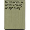 Fat Vampire: A Never Coming of Age Story door Adam Rex