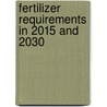 Fertilizer Requirements in 2015 and 2030 by Food and Agriculture Organization of the United Nations