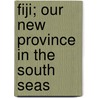 Fiji; Our New Province in the South Seas door James Herman de Ricci
