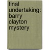 Final Undertaking: Barry Clayton Mystery door Mark de Castrique