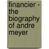 Financier - The Biography Of Andre Meyer
