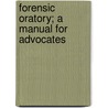 Forensic Oratory; A Manual for Advocates door William Callyhan Robinson