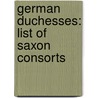 German Duchesses: List of Saxon Consorts by Books Llc