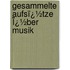 Gesammelte Aufsï¿½Tze Ï¿½Ber Musik