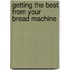 Getting the Best from Your Bread Machine
