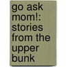 Go Ask Mom!: Stories From The Upper Bunk door Justin Matott